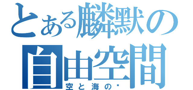 とある麟默の自由空間（空と海の诗）