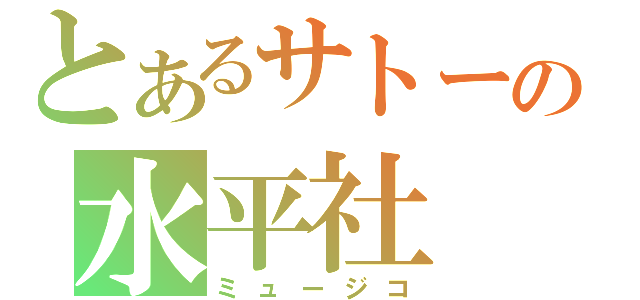 とあるサトーの水平社（ミュージコ）