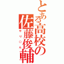 とある高校の佐藤俊輔（やり○ん）