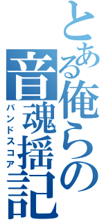 とある俺らの音魂揺記Ⅱ（バンドスコア）