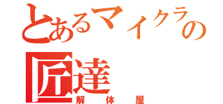 とあるマイクラの匠達（解体屋）