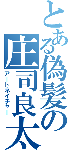 とある偽髪の庄司良太Ⅱ（アートネイチャー）