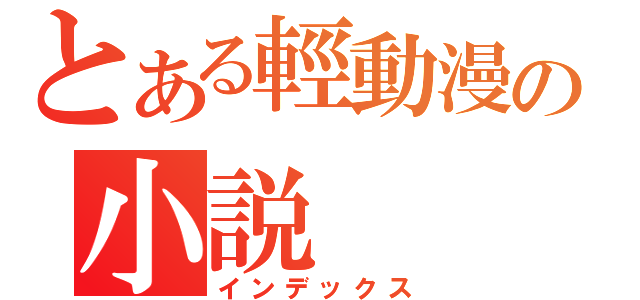 とある輕動漫の小説（インデックス）