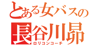 とある女バスの長谷川昴（ロリコンコーチ）