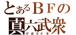 とあるＢＦの真六武衆（ゲボクドモ）