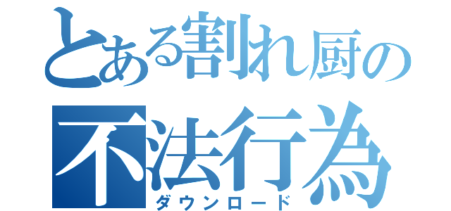 とある割れ厨の不法行為（ダウンロード）