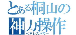 とある桐山の神力操作（ペアレスパワー）