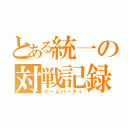 とある統一の対戦記録（ゲームパーティ）