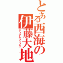 とある西海の伊藤大地（デュアルフェイス）