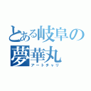 とある岐阜の夢華丸（アートチャリ）