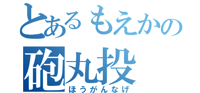 とあるもえかの砲丸投（ほうがんなげ）