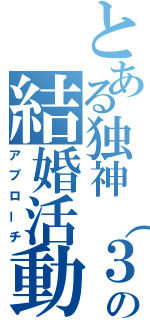 とある独神（３０）の結婚活動（アプローチ）