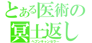 とある医術の冥土返し（ヘブンキャンセラー）