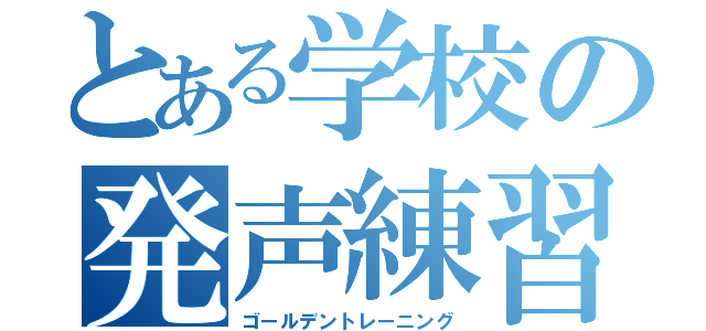 とある学校の発声練習（ゴールデントレーニング）