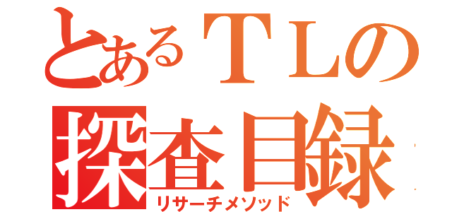 とあるＴＬの探査目録（リサーチメソッド）