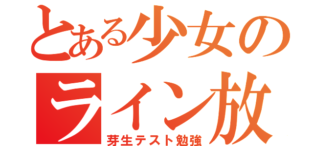 とある少女のライン放置（芽生テスト勉強）