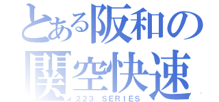 とある阪和の関空快速（２２３　ＳＥＲＩＥＳ）