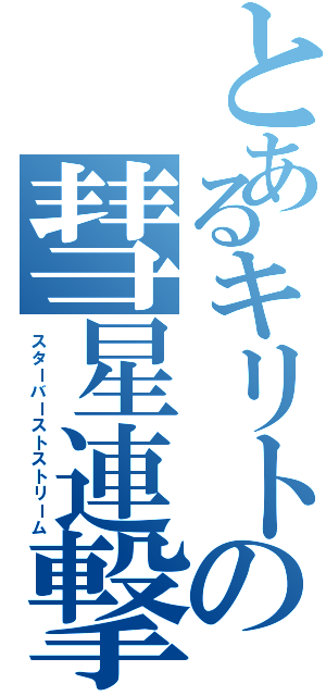 とあるキリトの彗星連撃（スターバーストストリーム）