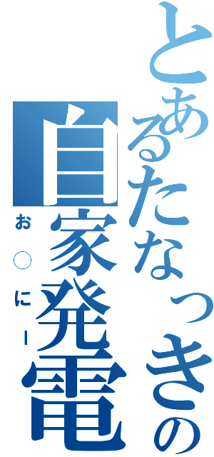 とあるたなっきーの自家発電（お◯にー）