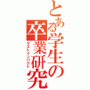 とある学生の卒業研究（ラストインパクト）