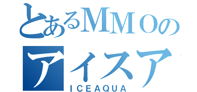 とあるＭＭＯのアイスアクア（ＩＣＥＡＱＵＡ）