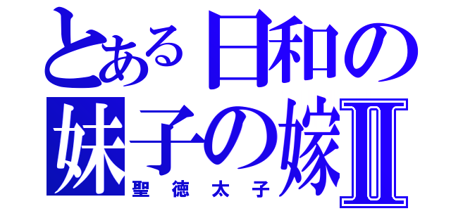 とある日和の妹子の嫁Ⅱ（聖徳太子）