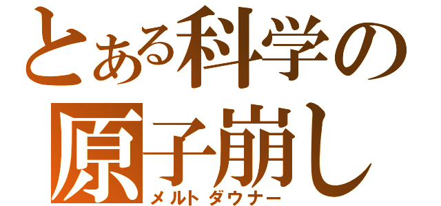 とある科学の原子崩し（メルトダウナー）