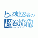 とある蛙忍者の超激流砲（ハイドロポンプ）