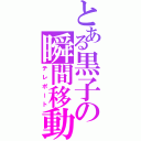 とある黒子の瞬間移動（テレポート）