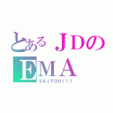 とあるＪＤのＥＭＡ（ＳＡＩＴＯＵ！！！）