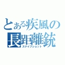 とある疾風の長距離銃（スナイプショット）