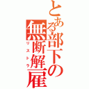 とある部下の無断解雇（リストラ）