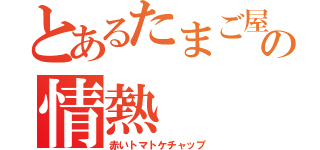 とあるたまご屋の情熱（赤いトマトケチャップ）