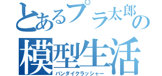 とあるプラ太郎の模型生活（バンダイクラッシャー）