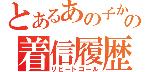 とあるあの子からの着信履歴（リピートコール）