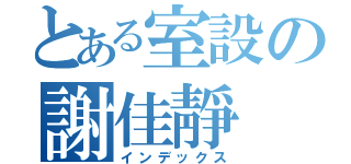 とある室設の謝佳靜（インデックス）