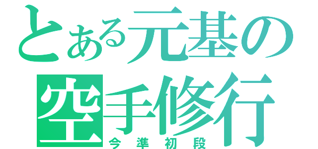 とある元基の空手修行（今準初段）