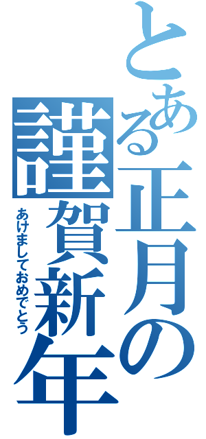 とある正月の謹賀新年（あけましておめでとう）