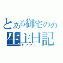 とある御宅のの生主日記（ダイアリー）