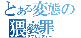 とある変態の猥褻罪（アブセネディー）