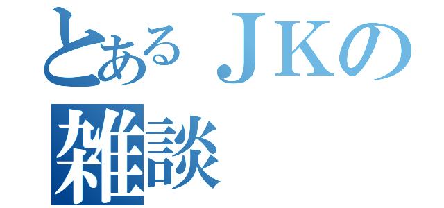 とあるＪＫの雑談（）