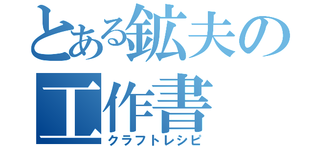 とある鉱夫の工作書（クラフトレシピ）