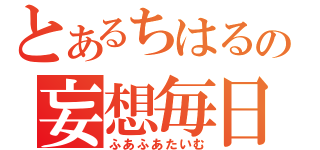 とあるちはるの妄想毎日（ふあふあたいむ）