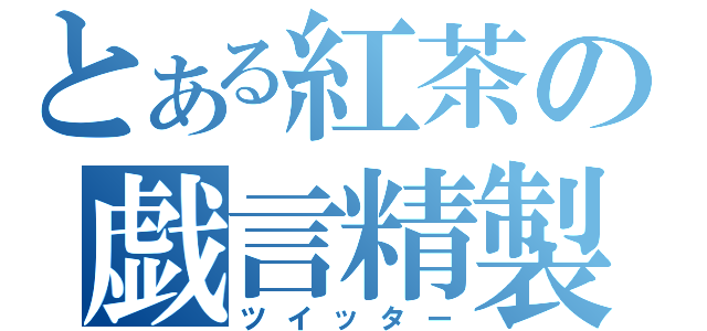 とある紅茶の戯言精製（ツイッター）