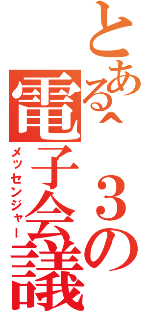 とある＾３の電子会議（メッセンジャー）