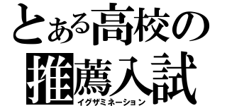 とある高校の推薦入試（イグザミネーション）