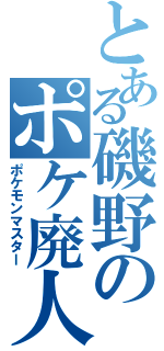 とある磯野のポケ廃人（ポケモンマスター）