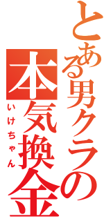 とある男クラの本気換金（いけちゃん）