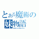 とある魔術の妹物語（俺の妹がこんなに可愛いはずがない）