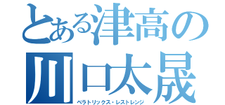 とある津高の川口太晟（ベラトリックス・レストレンジ）